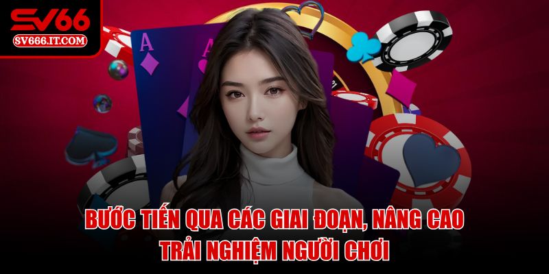 Bước tiến qua các giai đoạn, nâng cao trải nghiệm người chơi